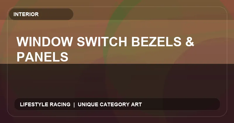 Window Switch Bezels & Panels